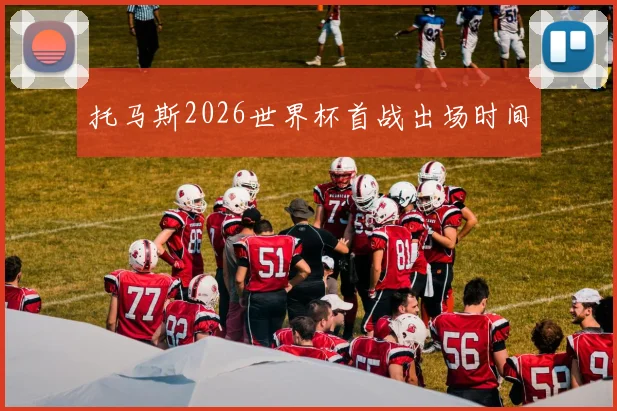 托马斯2026世界杯首战出场时间