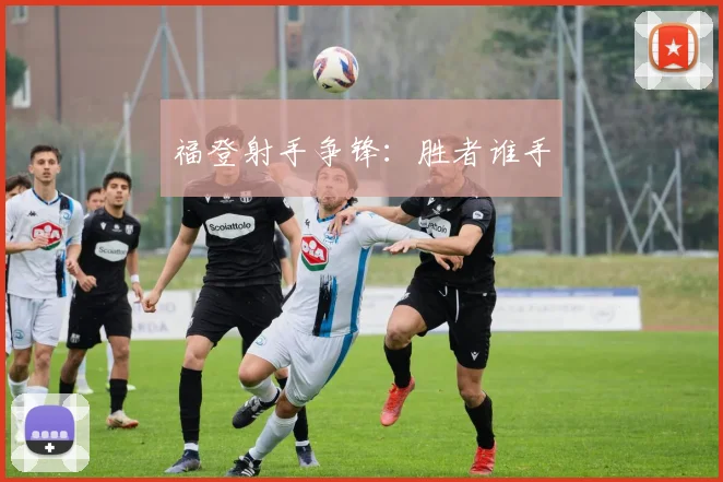 福登射手争锋：胜者谁手