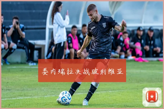 委内瑞拉决战玻利维亚