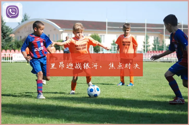 里昂迎战银河，焦点对决
