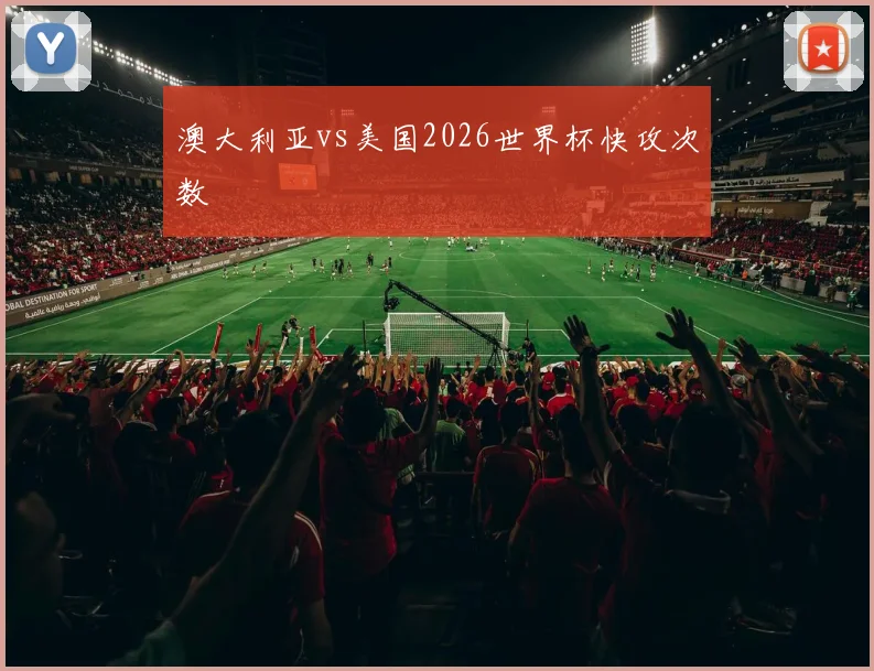 澳大利亚vs美国2026世界杯快攻次数