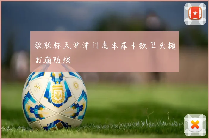 欧联杯天津津门虎本菲卡铁卫头槌打崩防线